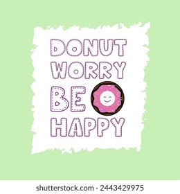 Donut worry be happy, meaning Don't Worry, Be Happy. It can be used for greeting card, mug, brochures, poster, label, sticker