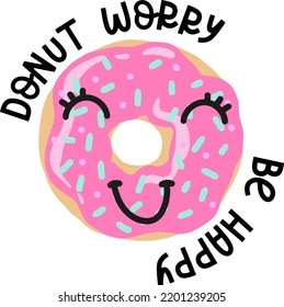 Donut worry be happy. Print with donut for t-shirt, girl, cards, massage, stationery, textile, fabric ant other design.