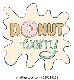 Donut worry inscription. Vector illustration of quote with donut isolated on white. Fun quote for t-shirt design and other