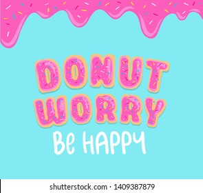 Donut worry inspirational card with donut font, sweet donut glaze and blue background. Ddripping donut glaze illustration. Motivational vector card "Don't worry be happy".