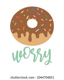 Donut worry phrase. Hand drawn cute donut with chocolate glaze and colorful confetti isolated on transparent background in flat style. Vector illustration motivational quote for card design.