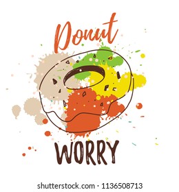 Donut worry poster with ink stains. Vector illustration isolated on white background. Can be used for greeting cards. tshirts