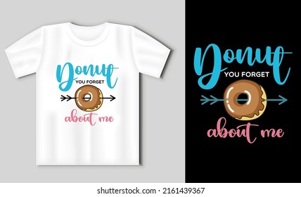 Donut You Forget About Me - Fun Lettering With Doughnuts. Vector Illustration With T-shirt Mockup