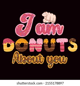 
I am donuts about you. Donut day t shirt and mug design vector illustration.