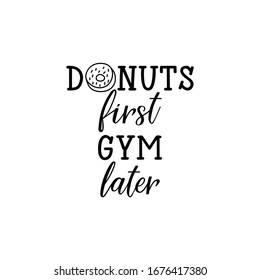 Donuts first gym later. Lettering. Can be used for prints bags, t-shirts, posters, cards. Calligraphy vector. Ink illustration.