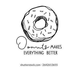 Donuts makes everything better. Motivational humorous phrase about lovers of sweets. Text with hand drawn sketch element. Typography poster for menu, card. Traditional dessert with sprinkles.