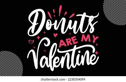 donuts are my valentine, Happy valentine`s day T shirt design, typography text and red heart and line on the background, funny valentines Calligraphy graphic design typography for svg, poster, sticker