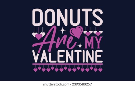 Donuts Are My Valentine - Valentines Day T- Shirt Design,  Typography   Design, For Stickers, Templet, Mugs, Etc. Vector EPS 10 FILS Editable Files.