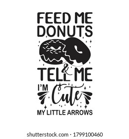 Donuts Quote. Feed me donuts and tell me I m cute.