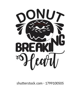 Donuts Quote. Donuts go breaking my heart.