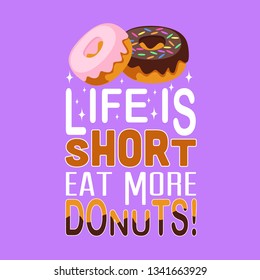 Donuts Quote. Life is short eat more donuts.