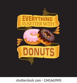 Donuts Quote and saying. Everything is better with Donuts.