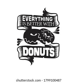 Donuts Quote and saying. Everything is better with Donuts.