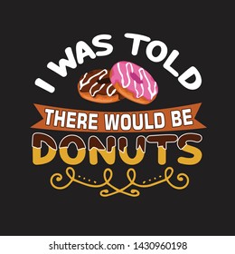 Donuts Quote and Saying. I was told there would be donuts