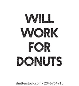 Donuts Quote and Saying. Will work for donuts