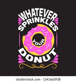 Donuts Quote. Whatever Sprinkles your donuts.