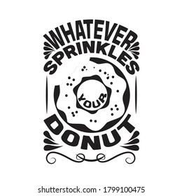 Donuts Quote. Whatever Sprinkles your donuts