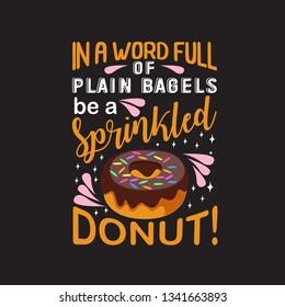 Donuts Quote. In a word full of plain bagels be a sprinkled Donuts.
