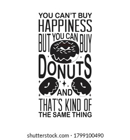 Donuts Quote. You can t buy happiness but you can buy donuts