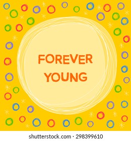 Doodle card background with hand drawn circles and motivational slogan. Handmade simple graphic cover for use in design. Forever young. Funny cartoon illustration.