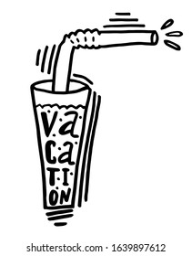 Doodle glass with a drink and a straw.  hand written lettering Vacation. Black outline isolated on white background. Vector illustration. the concept of leisure, laziness, beach and relaxation