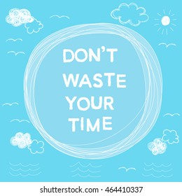 Doodle handmade card background. Hand drawn don't waste your time letters. Simple abstract childish doodle elements isolated on blue cover.
