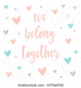 Doodle handmade card background. We belong together quote. Soft grey, blue and pink color. For design card, book, album, scrapbook, invitation, banner, poster, scrap book cover etc.