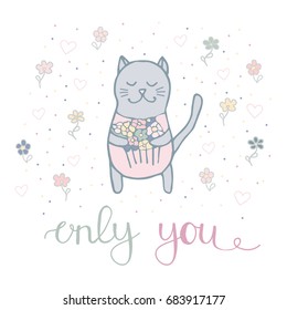 Doodle illustration of cute cat holding a flower bouquet and only you words, flowers and other design elements. Can be used for greeting card, poster or print design.