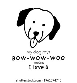Doodle illustration of a dog with lettering My dog says bow-wow-woo mwans I love U, for print