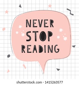 Doodle poster with phrase for book lover. Sticker of speech bubble.Handwritten motivational quote: Never stop reading.