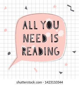 Doodle poster with phrase for book lover. Sticker of speech bubble. Handwritten motivational quote: All you need is reading.