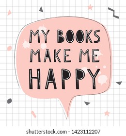 Doodle poster with phrase for book lover. Sticker of speech bubble. Handwritten motivational quote: My books make me happy.