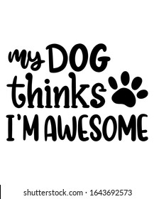 Doodle style art lettering. Dog's and paw silhouette and lettering quote - my Dog thinks i'm awesome. Inspirational vector typography poster.