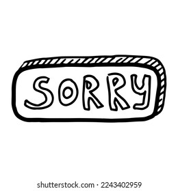 Doodle vector illustration of sorry speech bubble. Black outlined and white colored.