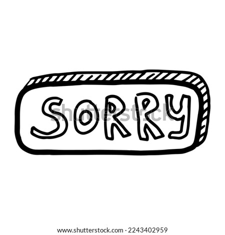 Doodle vector illustration of sorry speech bubble. Black outlined and white colored.