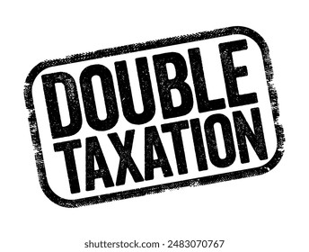 Double Taxation is the levying of tax by two or more jurisdictions on the same income, asset, or financial transaction, text stamp concept background