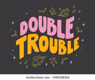 Double trouble - hand-drawn lettering about friends. Trendy quote decorated with flowers, leaves and stars on dark background. Pretty doodle design for t-shirt, cup, sticker, print, banner, bag, etc.