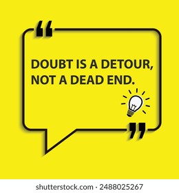 "Doubt is a detour, not a dead end. "- motivational life changing quotes for success and goal achievements.