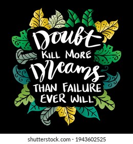 Doubt kill more dreams than failure ever will, Motivational quote.