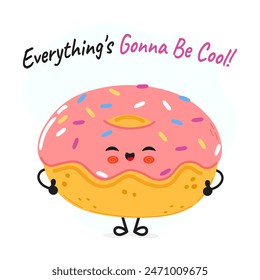 Doughnut character. Everything is gonna be cool card. Vector hand drawn cartoon kawaii character illustration icon. Isolated on white background. Doughnut character concept