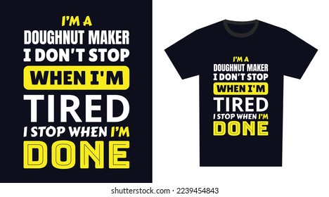 doughnut maker T Shirt Design. I 'm a doughnut maker I Don't Stop When I'm Tired, I Stop When I'm Done