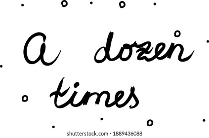 A dozen times  phrase handwritten. Lettering calligraphy text. Isolated word black modern
