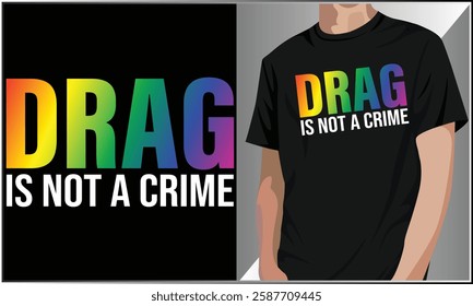 Drag Is Not A Crime Rainbow T-Shirt Design, Drag Rights, Pride Day LGBT Gay T-Shirt Design, Pride Day Vector Typography T Shirts.