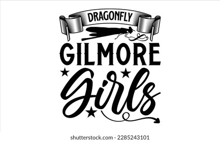 Dragonfly Gilmore girls- Dragonfly T shirt Design, Hand drawn lettering phrase, Cut Files for Cricut svg, Isolated on white background, Illustration for prints and bags, posters, cards svg