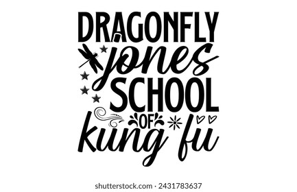 Dragonfly Jones School Of Kung Fu- Dragonfly t- shirt design, Hand drawn lettering phrase for Cutting Machine, Silhouette Cameo, Cricut, greeting card template with typography text