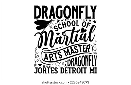 Dragonfly school of martial arts master dragonfly jortes Detroit mi- Dragonfly T shirt Design, Hand drawn lettering phrase, Cut Files for Cricut svg, Isolated on white background, Illustration for pri