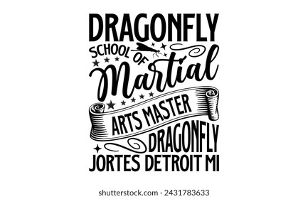 Dragonfly School Of Martial Arts Master Dragonfly Jortes Detroit Mi- Dragonfly t- shirt design, Hand drawn lettering phrase for Cutting Machine, Silhouette Cameo, Cricut, greeting card template with t