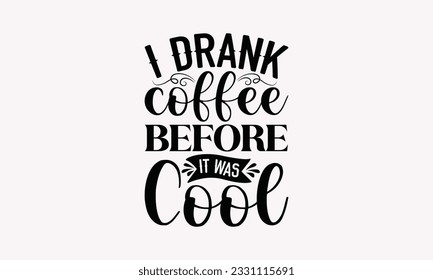I drank coffee before it was cool - Coffee SVG Design Template, Drink Quotes, Calligraphy graphic design, Typography poster with old style camera and quote.