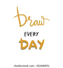Draw every day. Motivation hand lettering quote.