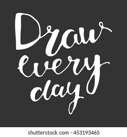 Draw every day. Motivation hand lettering quote.